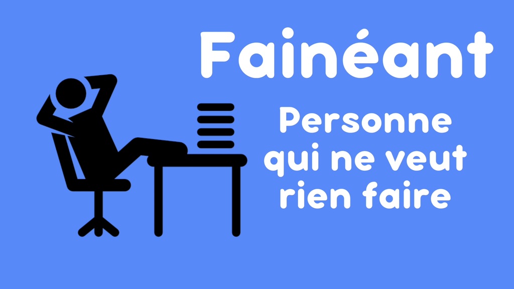 Fainéant : personne qui ne veut rien faire